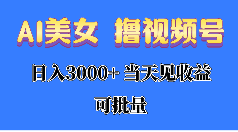 （10471期）AI美女 撸视频号分成，当天见收益，日入3000+，可批量！！！-雨辰网创分享