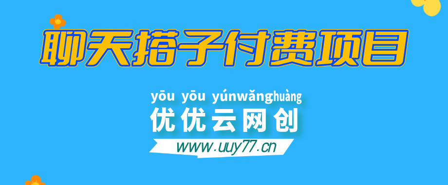 聊天搭子群付费进群项目：免费对接后台！9.9元一单，全自动日入1000+-优优云网创